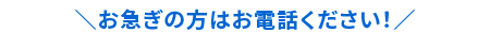 お急ぎの方はお電話ください